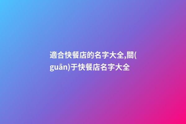 適合快餐店的名字大全,關(guān)于快餐店名字大全-第1張-店鋪起名-玄機(jī)派