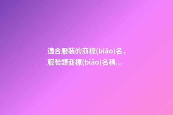 適合服裝的商標(biāo)名，服裝類商標(biāo)名稱怎么取啊！