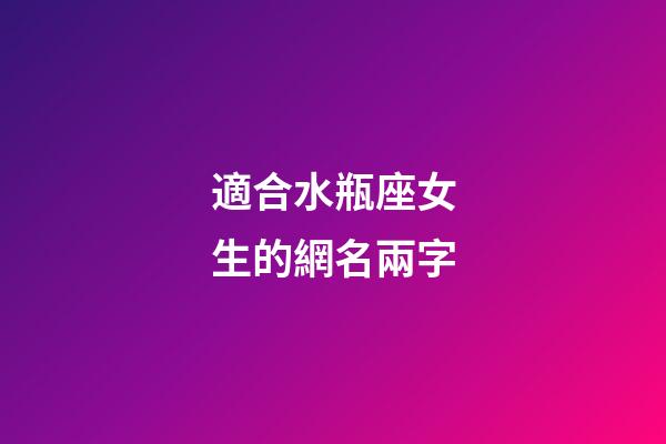適合水瓶座女生的網名兩字-第1張-星座運勢-玄機派