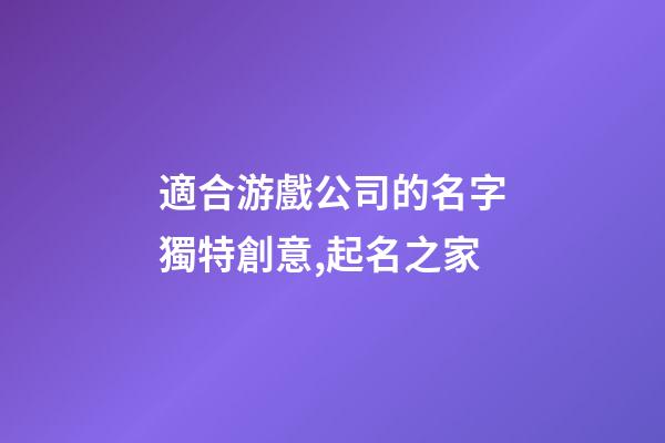 適合游戲公司的名字獨特創意,起名之家-第1張-公司起名-玄機派