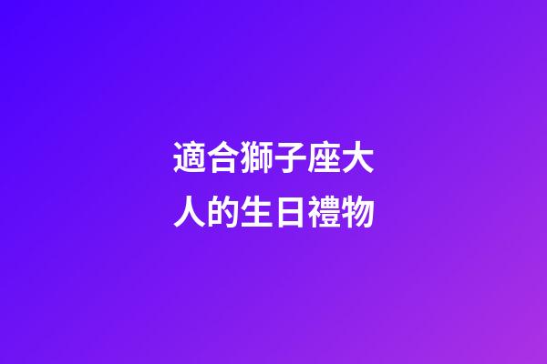 適合獅子座大人的生日禮物-第1張-星座運勢-玄機派