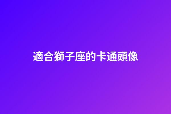 適合獅子座的卡通頭像-第1張-星座運勢-玄機派