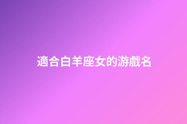 適合白羊座女的游戲名-第1張-星座運勢-玄機派