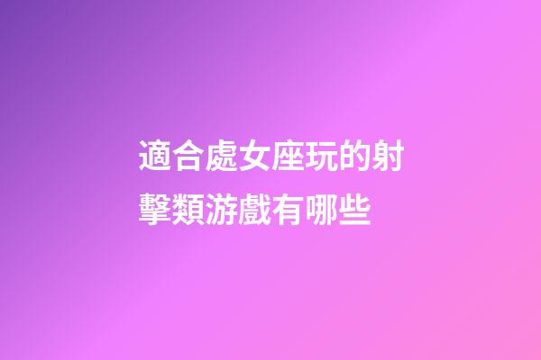 適合處女座玩的射擊類游戲有哪些