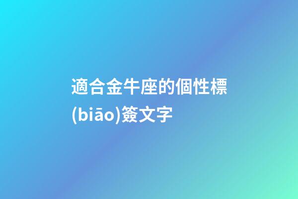 適合金牛座的個性標(biāo)簽文字-第1張-星座運(yùn)勢-玄機(jī)派