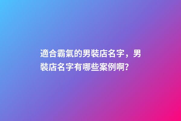 適合霸氣的男裝店名字，男裝店名字有哪些案例啊？-第1張-店鋪起名-玄機派