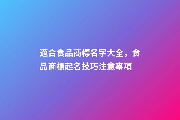 適合食品商標名字大全，食品商標起名技巧注意事項-第1張-商標起名-玄機派