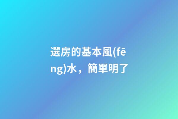 選房的基本風(fēng)水，簡單明了