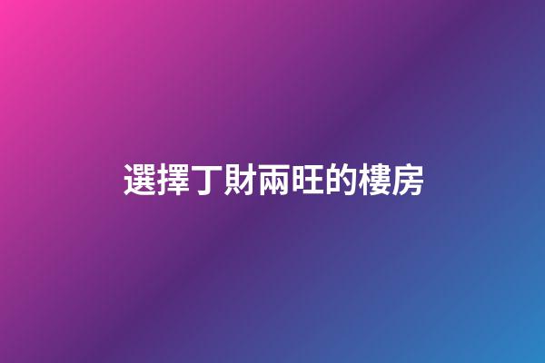 選擇丁財兩旺的樓房