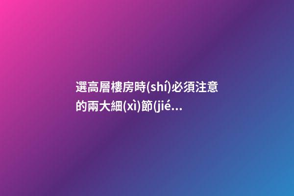 選高層樓房時(shí)必須注意的兩大細(xì)節(jié)問(wèn)題