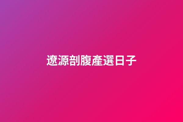 遼源剖腹產選日子