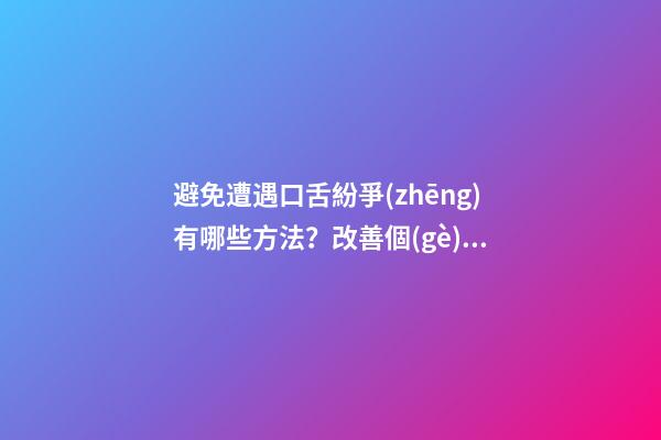 避免遭遇口舌紛爭(zhēng)有哪些方法？改善個(gè)人的風(fēng)水
