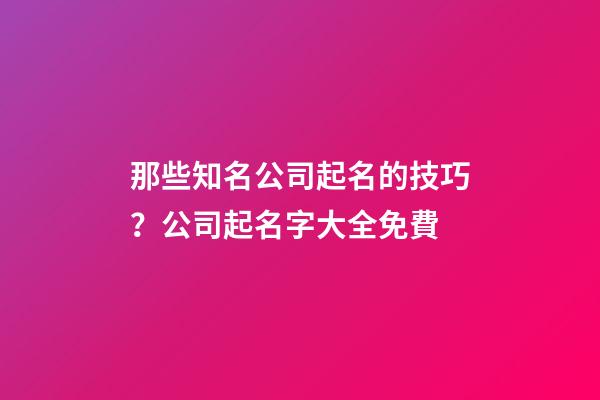 那些知名公司起名的技巧？公司起名字大全免費-第1張-公司起名-玄機派