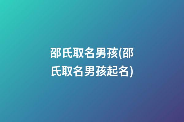 邵氏取名男孩(邵氏取名男孩起名)