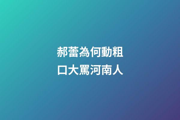 郝蕾為何動粗口大罵河南人