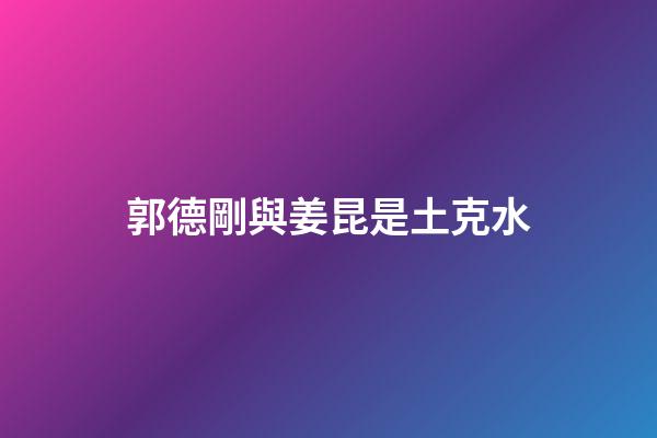郭德剛與姜昆是土克水