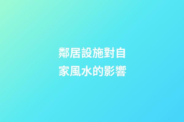 鄰居設施對自家風水的影響
