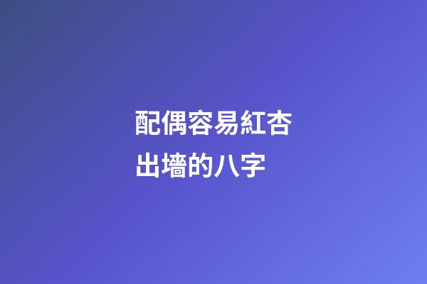 配偶容易紅杏出墻的八字
