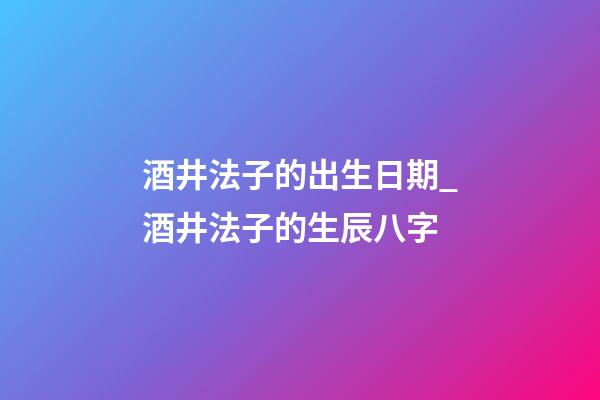 酒井法子的出生日期_酒井法子的生辰八字