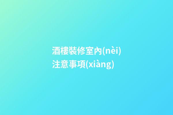 酒樓裝修室內(nèi)注意事項(xiàng)