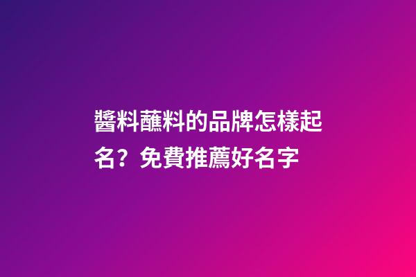 醬料蘸料的品牌怎樣起名？免費推薦好名字-第1張-商標起名-玄機派