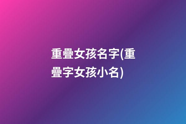 重疊女孩名字(重疊字女孩小名)