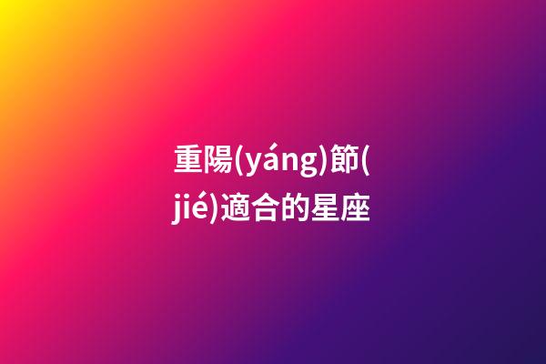重陽(yáng)節(jié)適合的星座