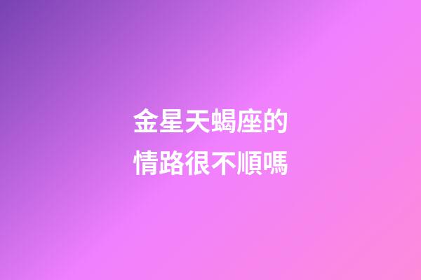 金星天蝎座的情路很不順嗎-第1張-星座運勢-玄機派