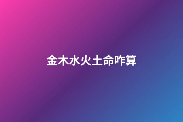 金木水火土命咋算