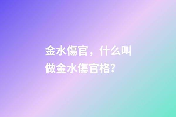 金水傷官，什么叫做金水傷官格？