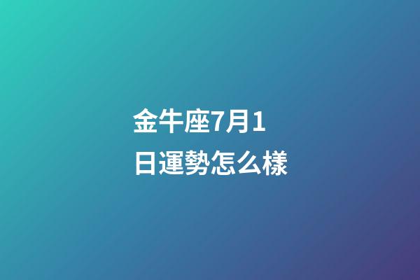 金牛座7月1日運勢怎么樣-第1張-星座運勢-玄機派
