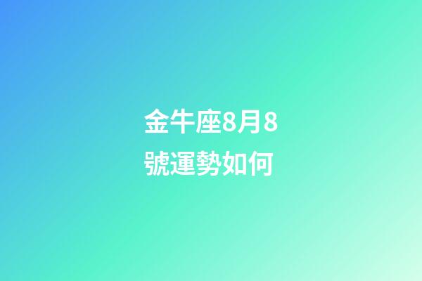 金牛座8月8號運勢如何-第1張-星座運勢-玄機派