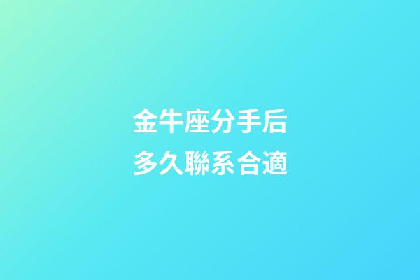 金牛座分手后多久聯系合適-第1張-星座運勢-玄機派