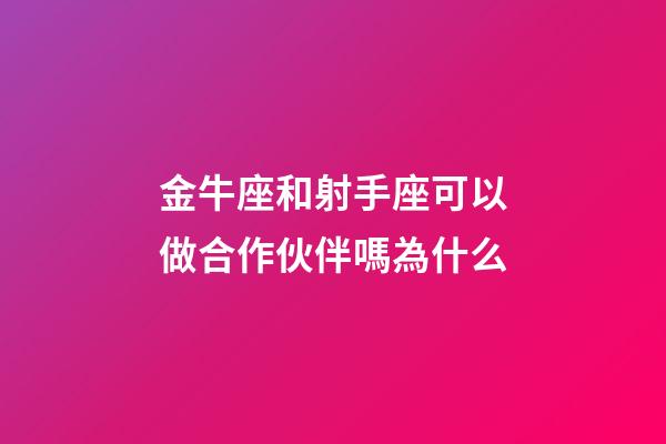 金牛座和射手座可以做合作伙伴嗎為什么-第1張-星座運勢-玄機派