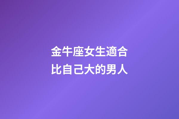 金牛座女生適合比自己大的男人-第1張-星座運勢-玄機派