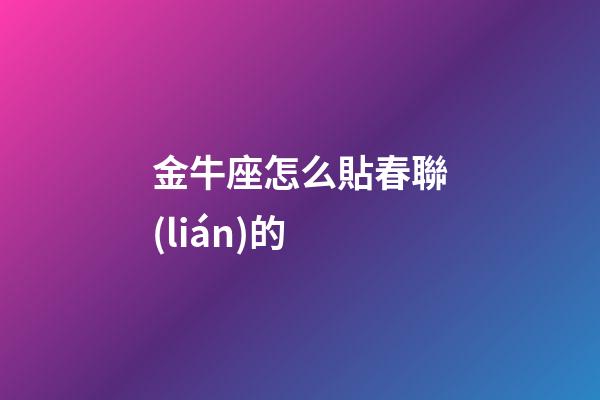 金牛座怎么貼春聯(lián)的