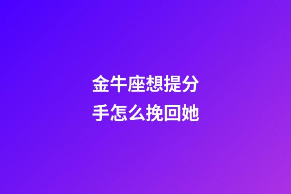 金牛座想提分手怎么挽回她-第1張-星座運勢-玄機派
