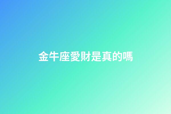 金牛座愛財是真的嗎-第1張-星座運勢-玄機派
