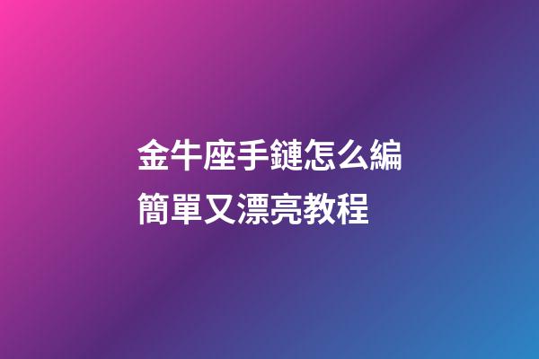 金牛座手鏈怎么編簡單又漂亮教程-第1張-星座運勢-玄機派