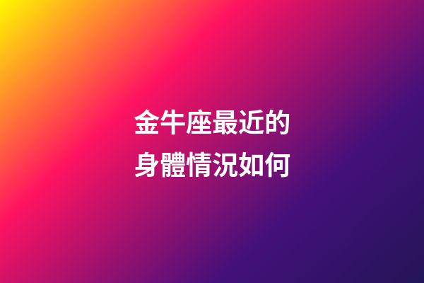 金牛座最近的身體情況如何-第1張-星座運勢-玄機派