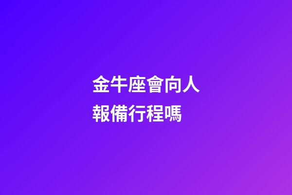 金牛座會向人報備行程嗎