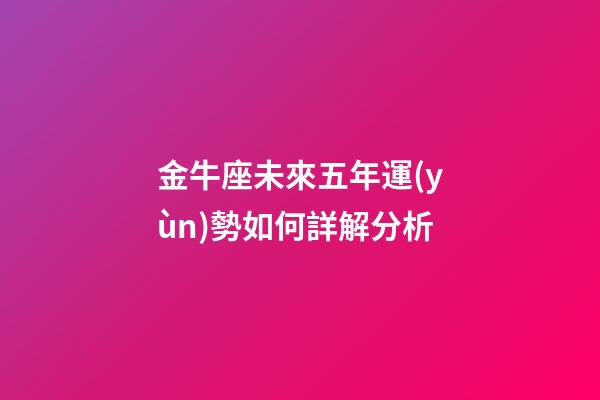金牛座未來五年運(yùn)勢如何詳解分析-第1張-星座運(yùn)勢-玄機(jī)派