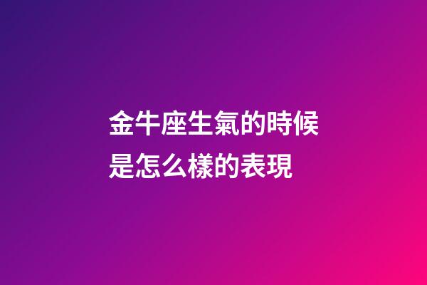 金牛座生氣的時候是怎么樣的表現-第1張-星座運勢-玄機派