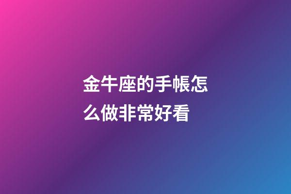 金牛座的手帳怎么做非常好看-第1張-星座運勢-玄機派