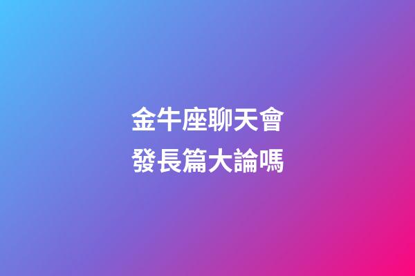金牛座聊天會發長篇大論嗎-第1張-星座運勢-玄機派