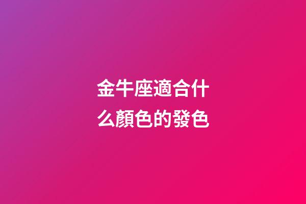 金牛座適合什么顏色的發色-第1張-星座運勢-玄機派