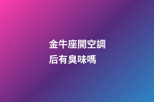 金牛座開空調后有臭味嗎-第1張-星座運勢-玄機派