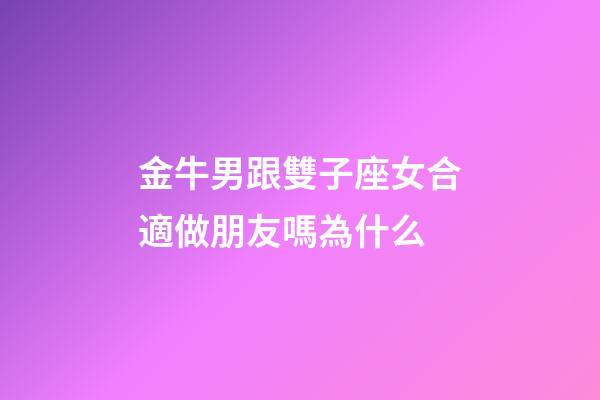 金牛男跟雙子座女合適做朋友嗎為什么-第1張-星座運勢-玄機派
