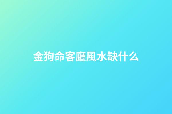 金狗命客廳風水缺什么