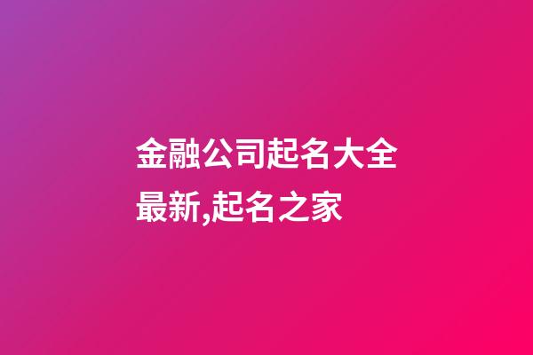 金融公司起名大全最新,起名之家-第1張-公司起名-玄機派